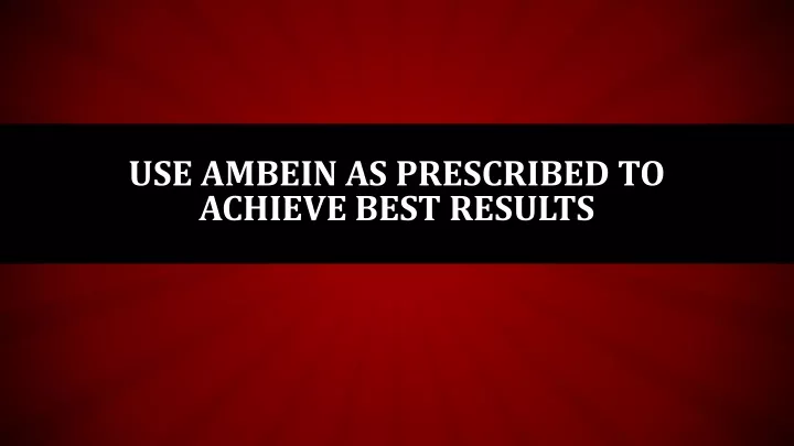 use ambein as prescribed to achieve best results