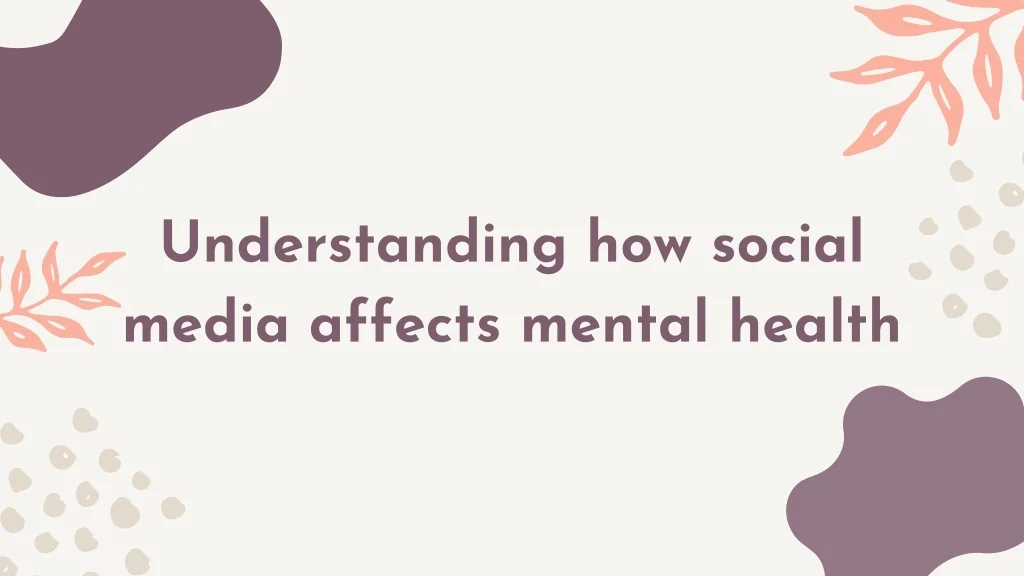 PPT - Understanding how social media affects mental health PowerPoint ...