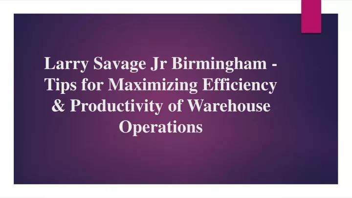 larry savage jr birmingham tips for maximizing efficiency productivity of warehouse operations
