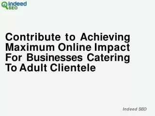 Contribute to Achieving Maximum Online Impact For Businesses Catering To Adult Clientele