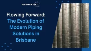 Transvent - Flowing Forward The Evolution of Modern Piping Solutions in Brisbane Presentation