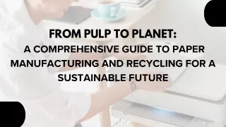 From Pulp to Planet A Comprehensive Guide to Paper Manufacturing and Recycling for a Sustainable Future