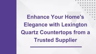 Enhance Your Home's Elegance with Lexington Quartz Countertops from a Trusted Supplier