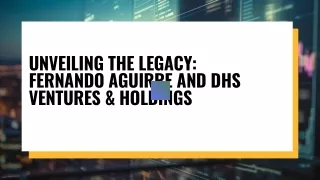 Unveiling the Legacy Fernando Aguirre and DHS Ventures & Holdings