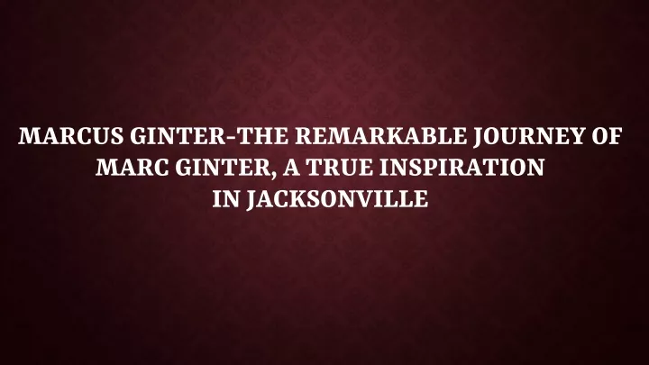marcus ginter the remarkable journey of marc ginter a true inspiration in jacksonville