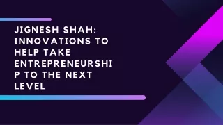 Jignesh Shah Innovations to help take Entrepreneurship to the next level