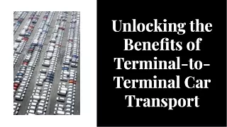 Unlocking the Benefits of Terminal-to-Terminal Car Transport