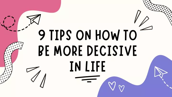 9 tips on how to be more decisive in life