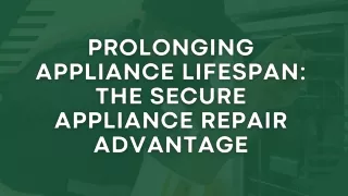 Prolonging Appliance Lifespan: The Secure Appliance Repair Advantage