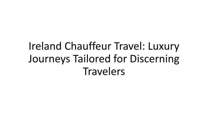 ireland chauffeur travel luxury journeys tailored for discerning travelers