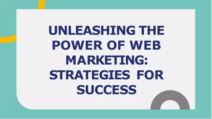 unleashing th e power of web m a rketi ng s tr a t e gies for success