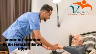 Utilize Home Nursing Service in Katihar and Hajipur by Vedanta with full medical support