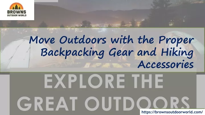 move outdoors with the proper backpacking gear and hiking accessories