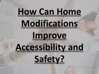 How Can Home Modifications Improve Accessibility and Safety