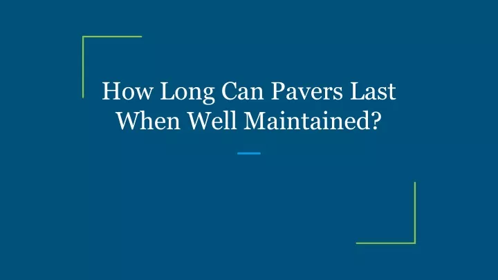 how long can pavers last when well maintained
