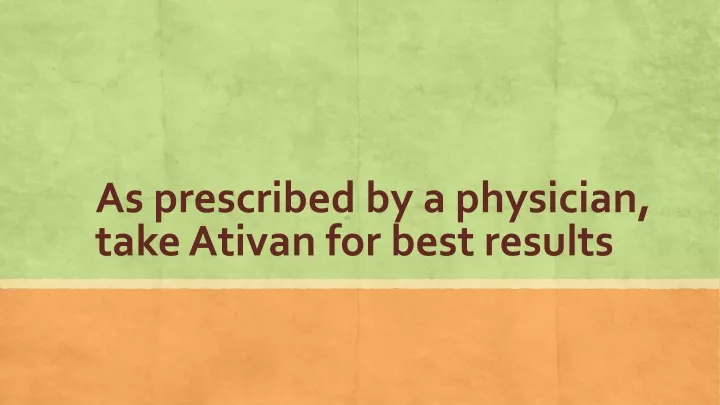 as prescribed by a physician take ativan for best results