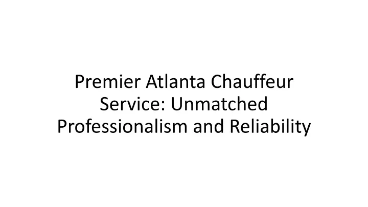 premier atlanta chauffeur service unmatched professionalism and reliability