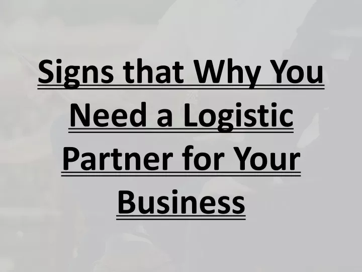 signs that why you need a logistic partner for your business