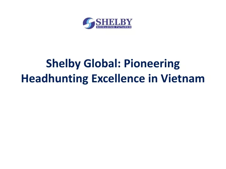 shelby global pioneering headhunting excellence in vietnam