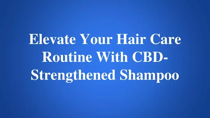 elevate your hair care routine with cbd strengthened shampoo
