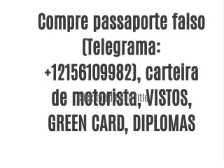 Compre passaporte falso (Telegrama:  12156109982), carteira de motorista, VISTOS, GREEN CARD, DIPLOMAS