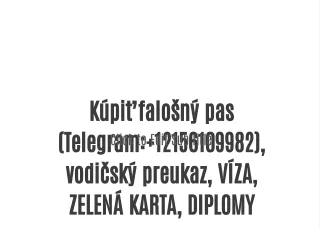 Kúpiť falošný pas (Telegram: 12156109982), vodičský preukaz, VÍZA, ZELENÁ KARTA, DIPLOMY