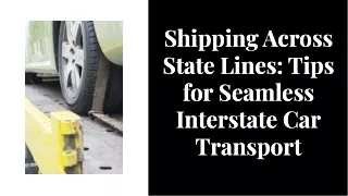 Shipping Across State Lines: Tips for Seamless Interstate Car Transport