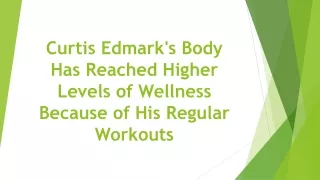 Curtis Edmark's Body Has Reached Higher Levels of Wellness Because of His Regular Workouts