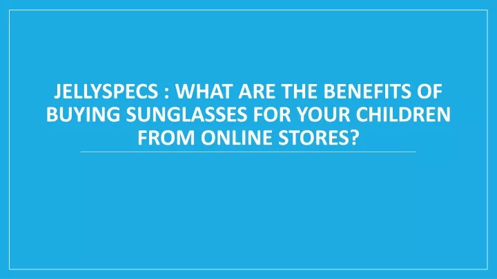 jellyspecs what are the benefits of buying sunglasses for your children from online stores