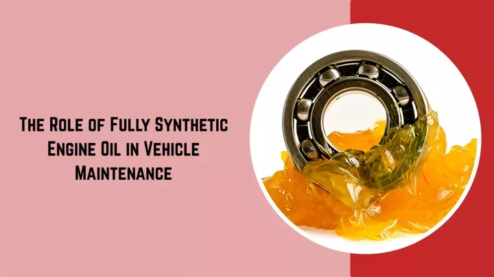 the role of fully synthetic engine oil in vehicle