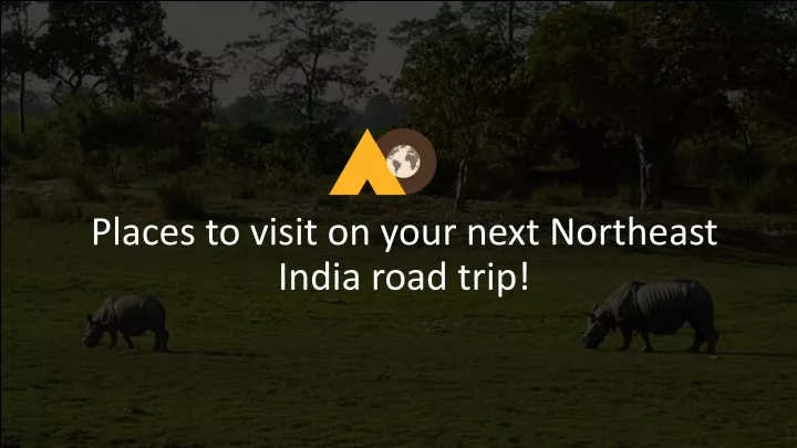 places to visit on your next northeast india road trip