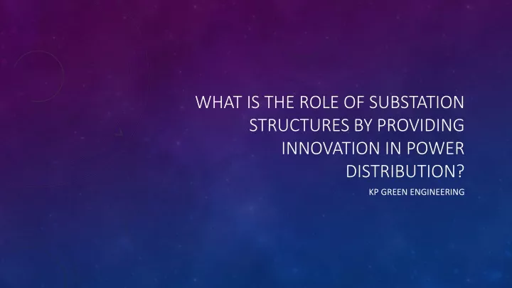 what is the role of substation structures by providing innovation in power distribution
