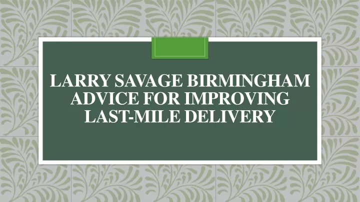 larry savage birmingham advice for improving last mile delivery