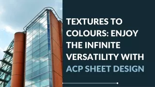 Textures to Colours Enjoy the Infinite Versatility with ACP Sheet Design