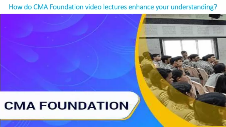 how do cma foundation video lectures enhance your