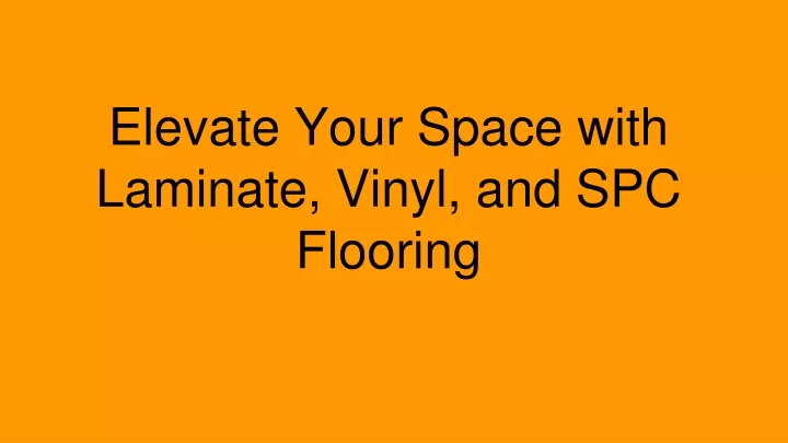 elevate your space with laminate vinyl and spc flooring