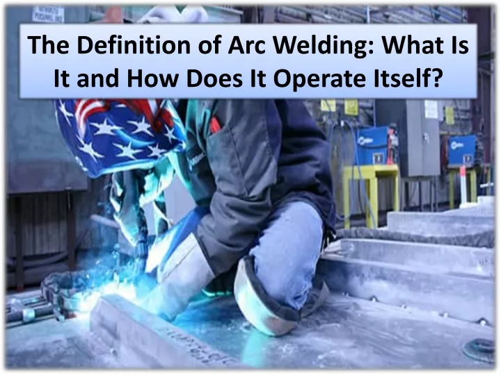 the definition of arc welding what is it and how does it operate itself
