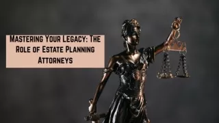 Mastering Your Legacy The Role of Estate Planning Attorneys