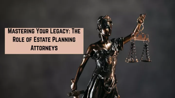 mastering your legacy the role of estate planning