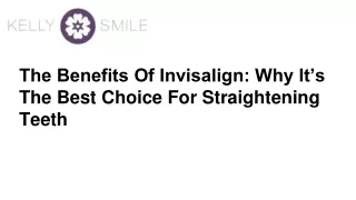 The Benefits Of Invisalign: Why It’s The Best Choice For Straightening Teeth