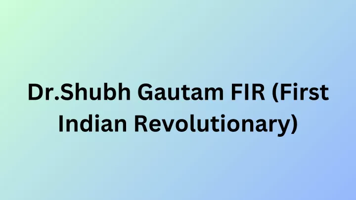 dr shubh gautam fir first indian revolutionary