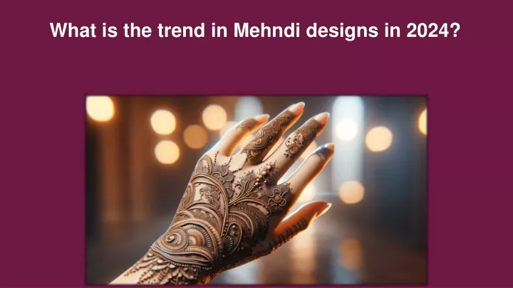 what is the trend in mehndi designs in 2024
