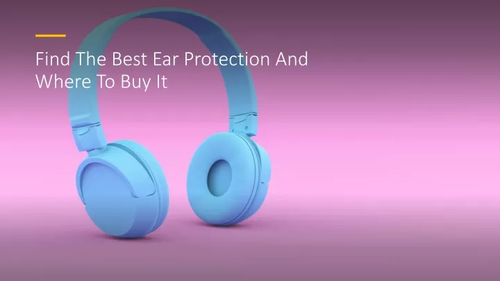 find the best ear protection and where to buy it