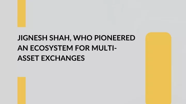 jignesh shah who pioneered an ecosystem for multi