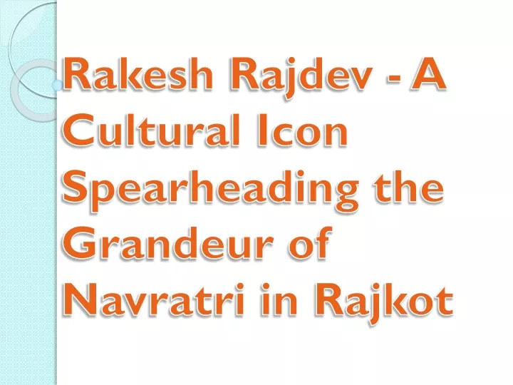 rakesh rajdev a cultural icon spearheading the grandeur of navratri in rajkot