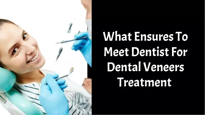 what ensures to meet dentist for dental veneers