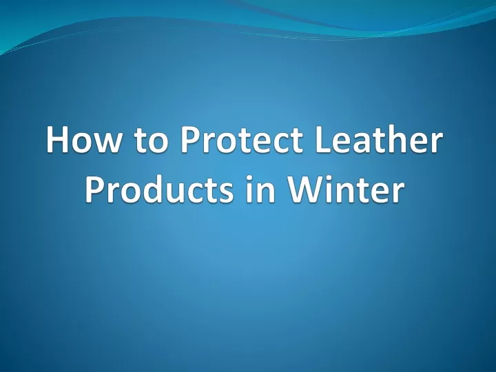 how to protect leather products in winter