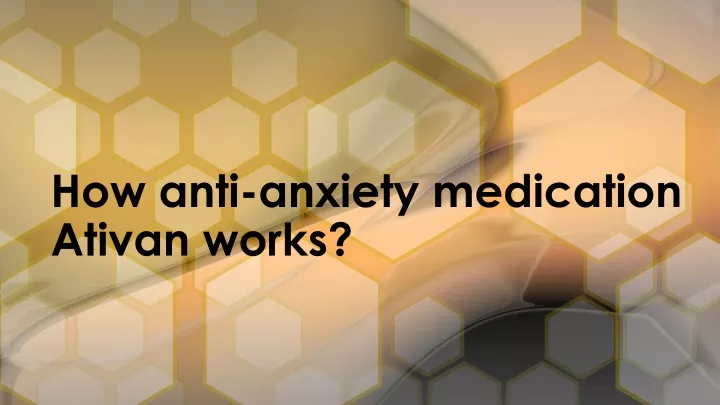 how anti anxiety medication ativan works