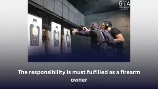 The responsibility is must fulfilled as a firearm owner