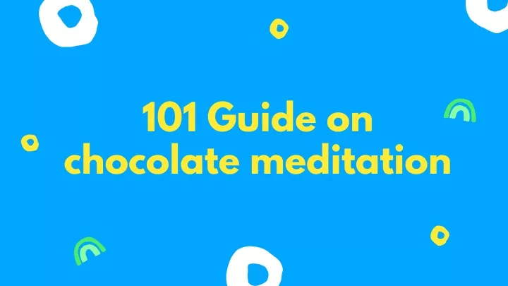 101 guide on chocolate meditation